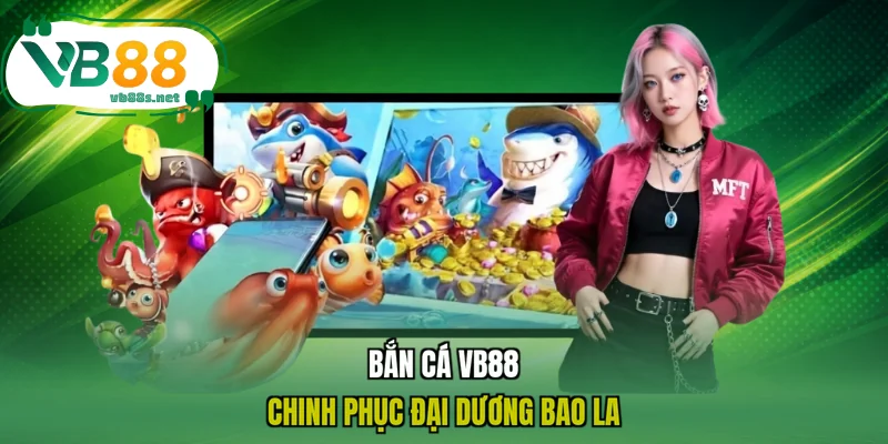 Bắn cá VB88 - Chinh phục đại dương bao la