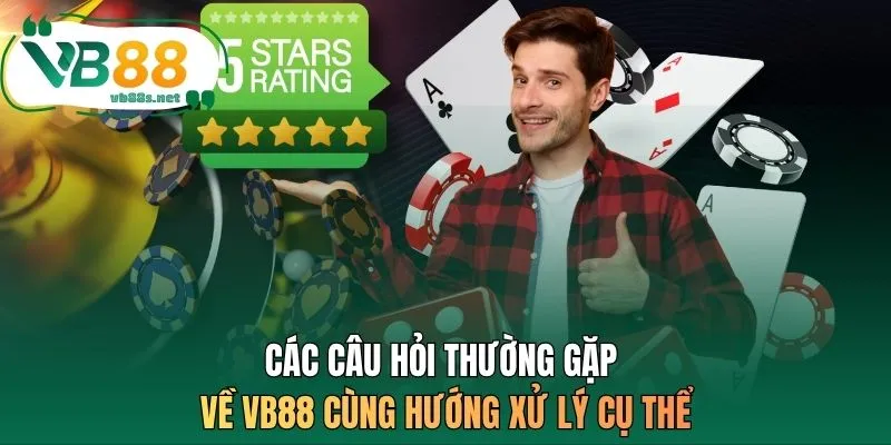 Các câu hỏi thường gặp về VB88 cùng hướng xử lý cụ thể