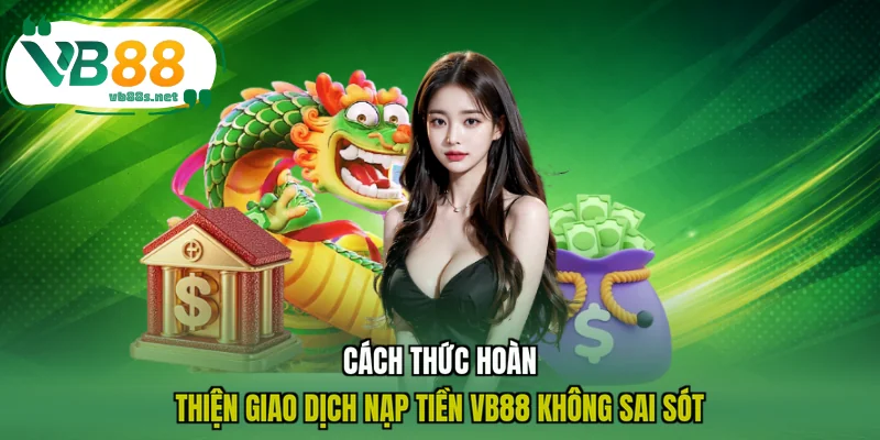 Cách thức hoàn thiện giao dịch nạp tiền VB88 không sai sót