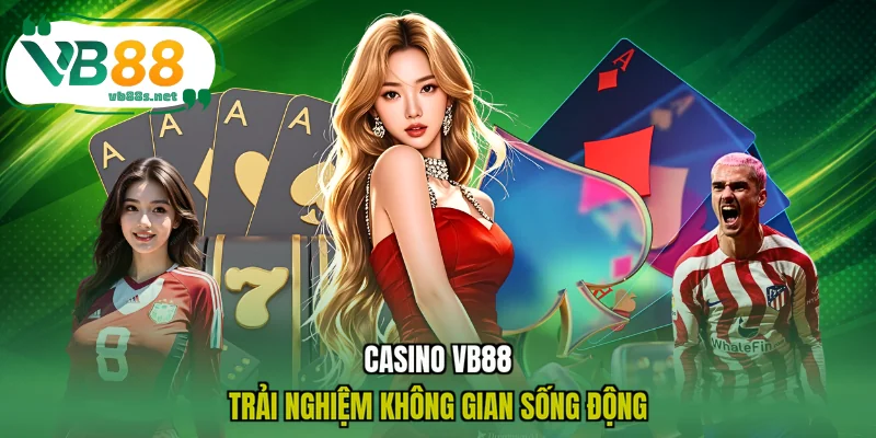 Casino VB88 trải nghiệm không gian sống động Casino VB88 trải nghiệm không gian sống động