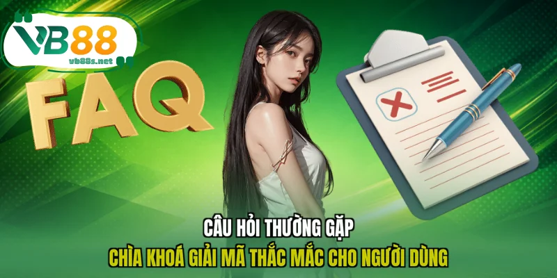 Câu hỏi thường gặp - chìa khóa giải mã thắc mắc cho người dùng