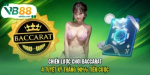 Chiến Lược Chơi Baccarat - 4 Tuyệt Kỹ Thắng 90% Tiền Cược
