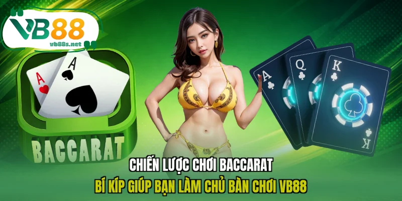 Chiến lược chơi baccarat - Bí kíp giúp bạn làm chủ bàn chơi VB88