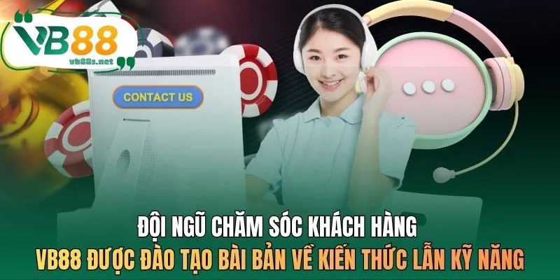 Đội ngũ chăm sóc khách hàng VB88 được đào tạo bài bản về kiến thức lẫn kỹ năng