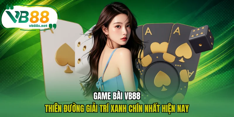 Game Bài VB88 - Thiên Đường Giải Trí Xanh Chín Nhất Hiện Nay