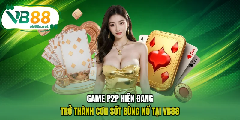Game P2P hiện đang trở thành cơn sốt bùng nổ tại VB88 Game P2P hiện đang trở thành cơn sốt bùng nổ tại VB88