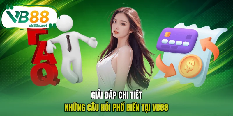 Giải đáp chi tiết những câu hỏi phổ biến tại VB88