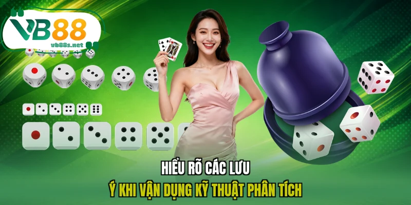 Hiểu rõ các lưu ý khi vận dụng kỹ thuật phân tích Hiểu rõ các lưu ý khi vận dụng kỹ thuật phân tích