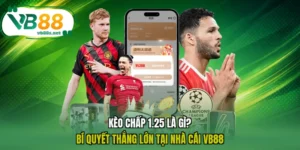 Kèo Chấp 1.25 Là Gì? Bí Quyết Thắng Lớn Tại Nhà Cái VB88