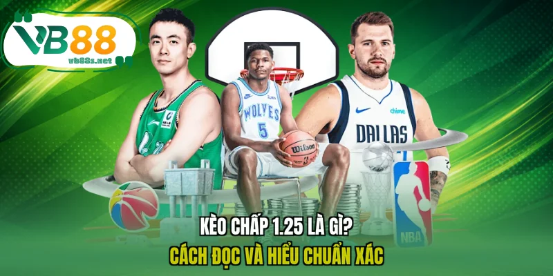 Kèo chấp 1.25 là gì? Cách đọc và hiểu chuẩn xác Kèo chấp 1.25 là gì? Cách đọc và hiểu chuẩn xác