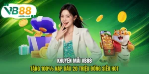 Khuyến mãi VB88 Tặng 100% Nạp Đầu 20 Triệu Đồng Siêu Hot