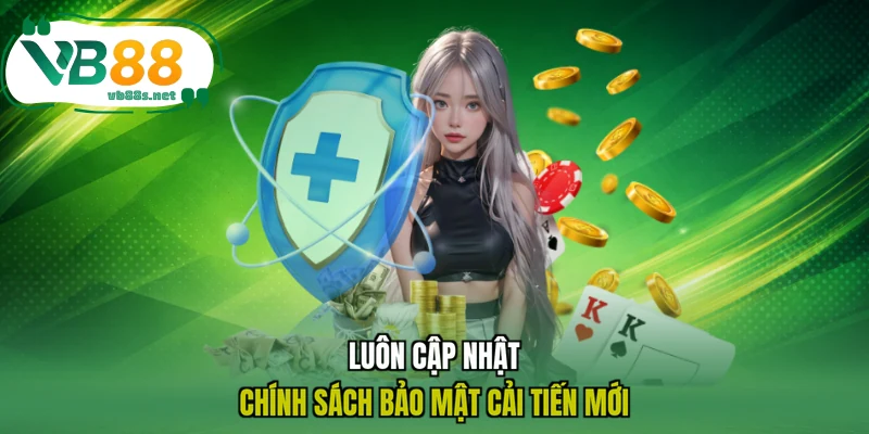 Luôn cập nhật chính sách bảo mật cải tiến mới Luôn cập nhật chính sách bảo mật cải tiến mới