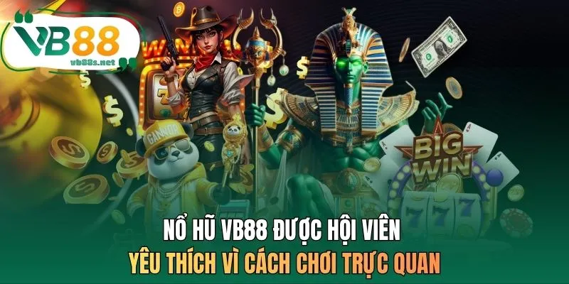 Nổ hũ VB88 được hội viên yêu thích vì cách chơi trực quan