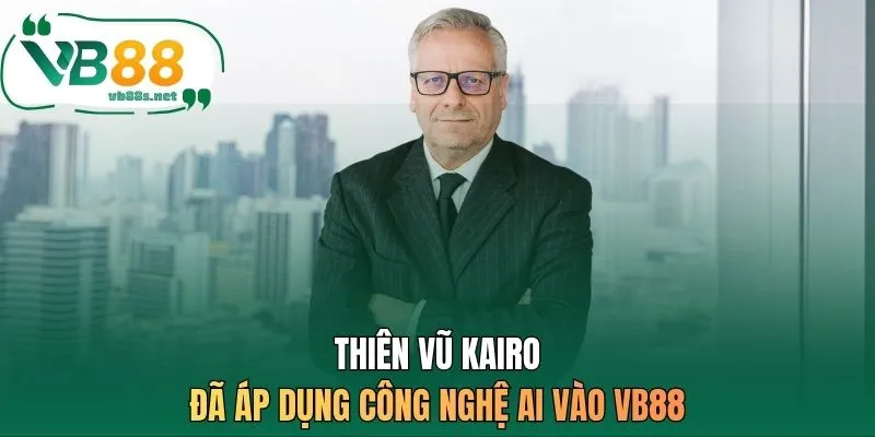 Thiên Vũ Kairo đã áp dụng công nghệ AI vào VB88 Thiên Vũ Kairo đã áp dụng công nghệ AI vào VB88