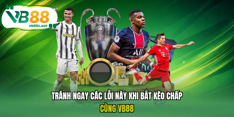 Tránh ngay các lỗi này khi bắt kèo chấp cùng VB88 Tránh ngay các lỗi này khi bắt kèo chấp cùng VB88
