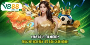 VB88 Có Uy Tín Không? Thực Hư Kịch Bản Lừa Đảo Chấn Động