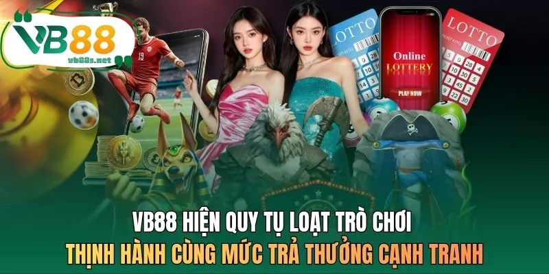 VB88 hiện quy tụ loạt trò chơi thịnh hành cùng mức trả thưởng cạnh tranh