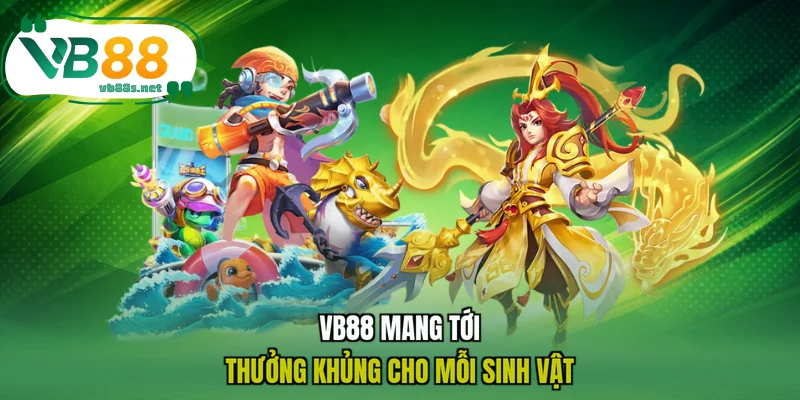 VB88 mang tới thưởng khủng cho mỗi sinh vật
